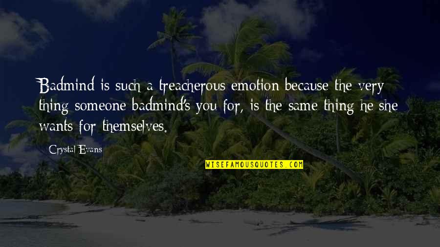 Sindhu Quotes By Crystal Evans: Badmind is such a treacherous emotion because the