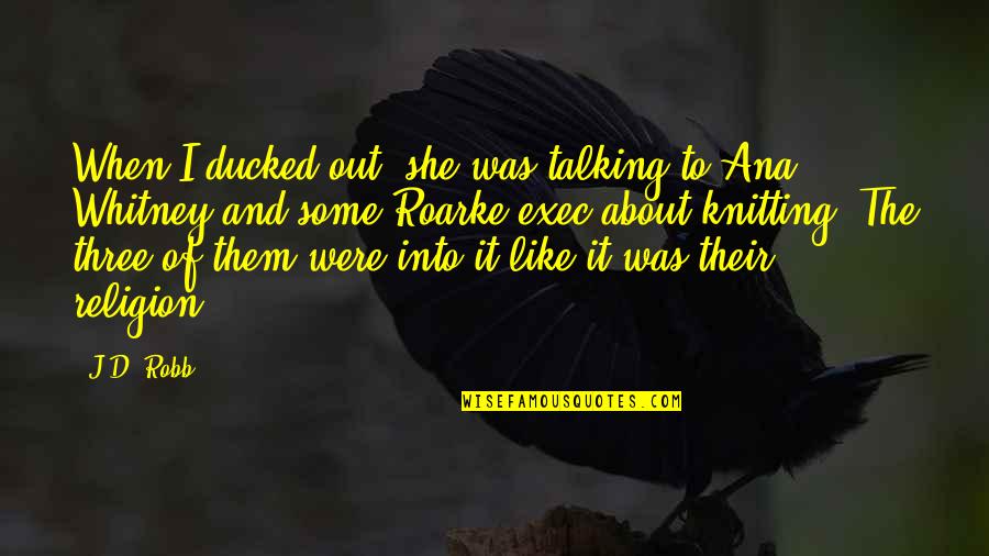 Sindhu River Quotes By J.D. Robb: When I ducked out, she was talking to Sindhu River Quotes By J.D. Robb: When I ducked out, she was talking to