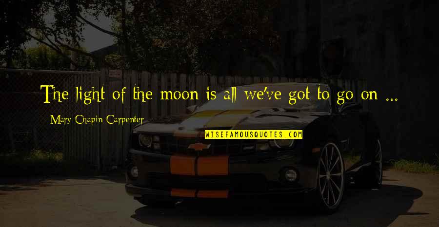 Sindhu River Quotes By Mary Chapin Carpenter: The light of the moon is all we've Sindhu River Quotes By Mary Chapin Carpenter: The light of the moon is all we've