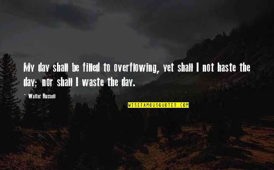 Sindhu River Quotes By Walter Russell: My day shall be filled to overflowing, yet