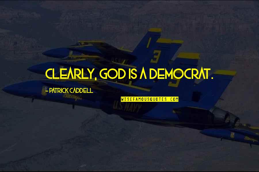 Sindhuli Quotes By Patrick Caddell: Clearly, God is a Democrat. Sindhuli Quotes By Patrick Caddell: Clearly, God is a Democrat.