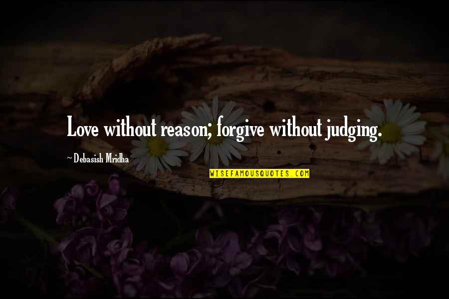 Sindi Dlathu Quotes By Debasish Mridha: Love without reason; forgive without judging.