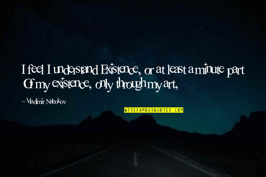 Sindico Office Quotes By Vladimir Nabokov: I feel I understand Existence, or at least