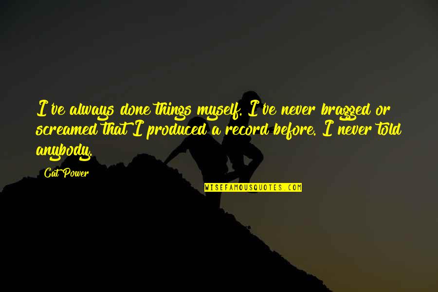 Sindiran Quotes By Cat Power: I've always done things myself. I've never bragged