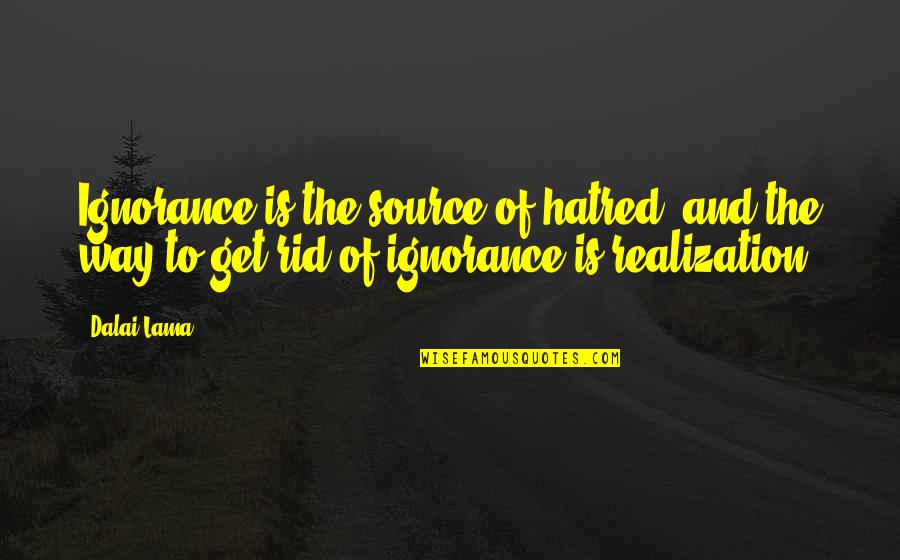 Sindirime Quotes By Dalai Lama: Ignorance is the source of hatred, and the
