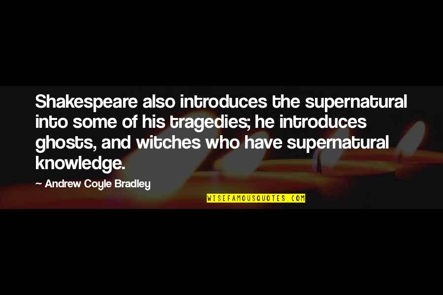 Sindo Upi Quotes By Andrew Coyle Bradley: Shakespeare also introduces the supernatural into some of