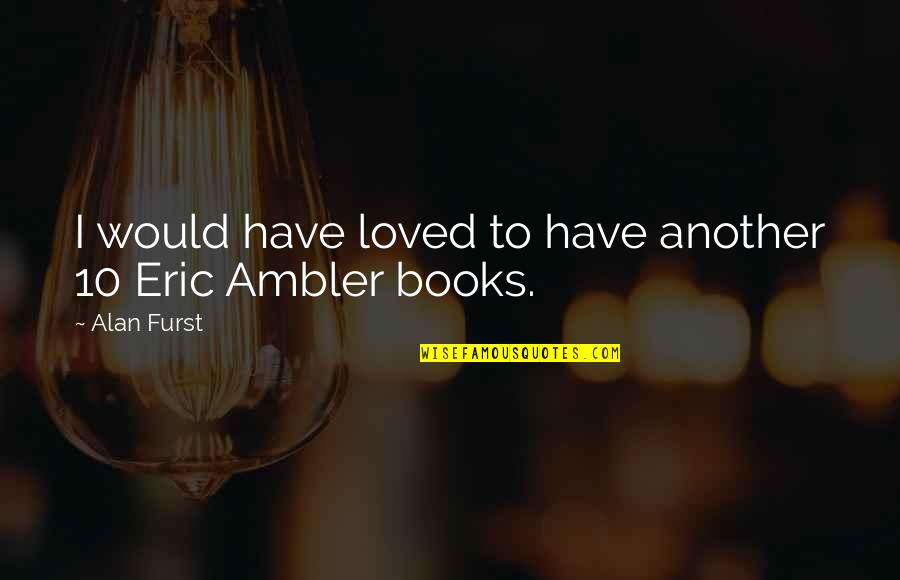 Sindora Berhad Quotes By Alan Furst: I would have loved to have another 10