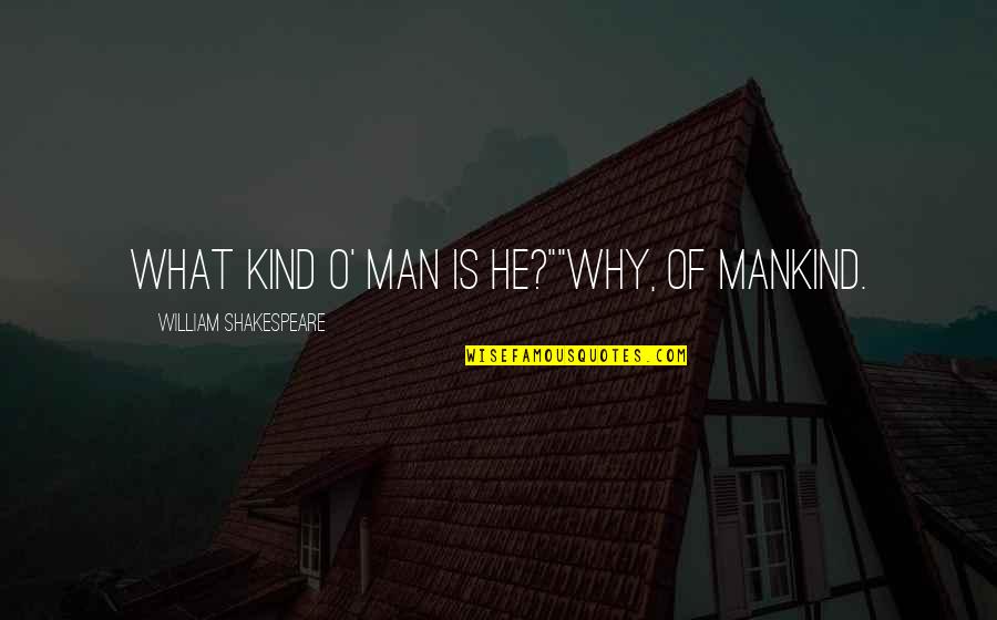 Sindora Berhad Quotes By William Shakespeare: What kind o' man is he?""Why, of mankind. Sindora Berhad Quotes By William Shakespeare: What kind o' man is he?""Why, of mankind.