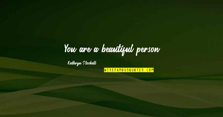 Sindora Sumatrana Quotes By Kathryn Stockett: You are a beautiful person Sindora Sumatrana Quotes By Kathryn Stockett: You are a beautiful person