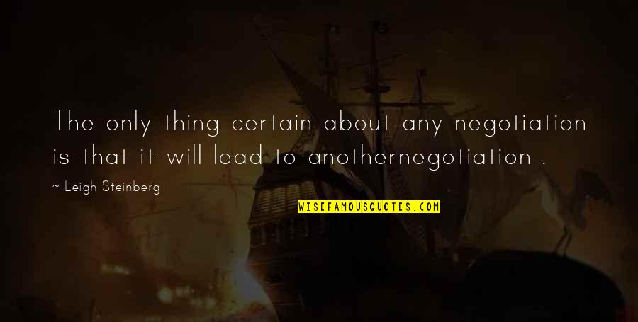 Sindora Sumatrana Quotes By Leigh Steinberg: The only thing certain about any negotiation is Sindora Sumatrana Quotes By Leigh Steinberg: The only thing certain about any negotiation is
