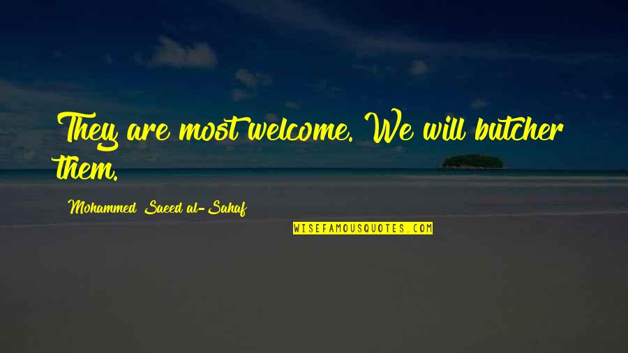 Sindra Lol Quotes By Mohammed Saeed Al-Sahaf: They are most welcome. We will butcher them. Sindra Lol Quotes By Mohammed Saeed Al-Sahaf: They are most welcome. We will butcher them.