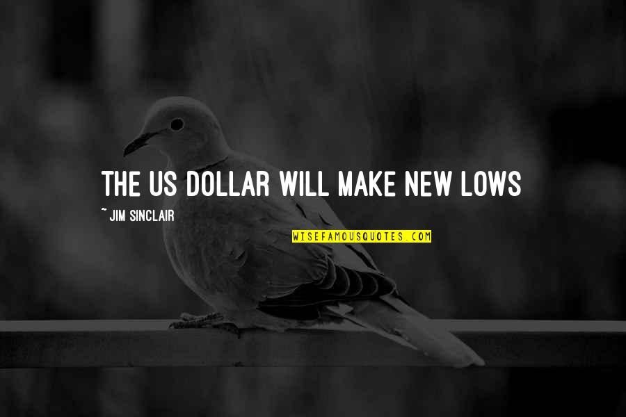 Sindria Quotes By Jim Sinclair: The US dollar will make new lows
