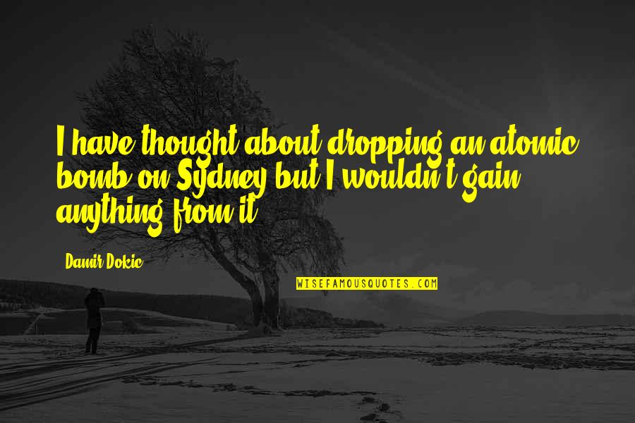 Sindrome Metabolico Quotes By Damir Dokic: I have thought about dropping an atomic bomb Sindrome Metabolico Quotes By Damir Dokic: I have thought about dropping an atomic bomb