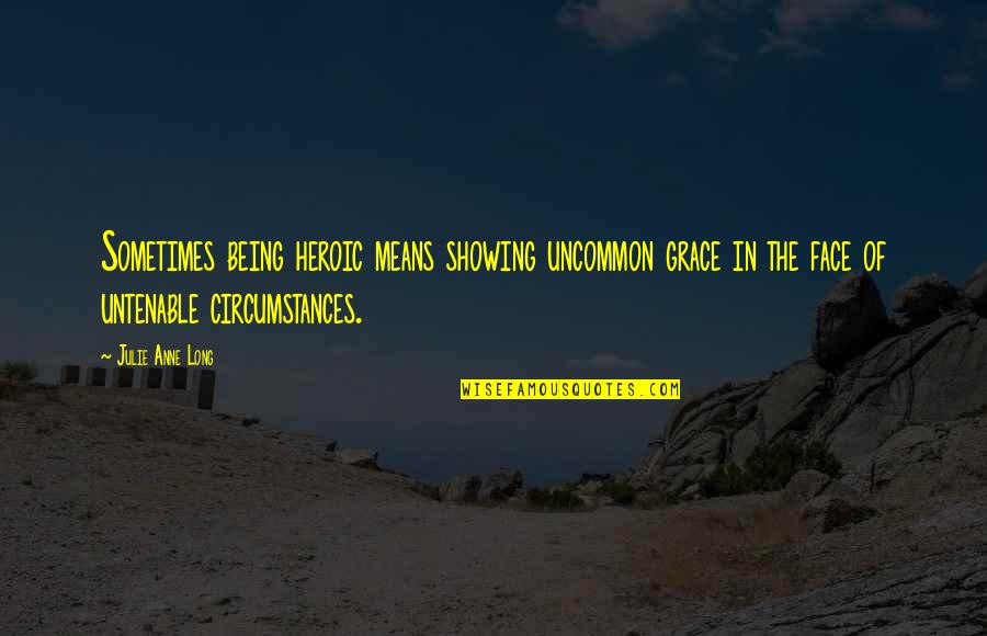 Sinds Song Quotes By Julie Anne Long: Sometimes being heroic means showing uncommon grace in