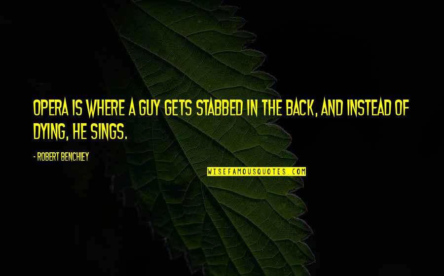 Sinds Song Quotes By Robert Benchley: Opera is where a guy gets stabbed in