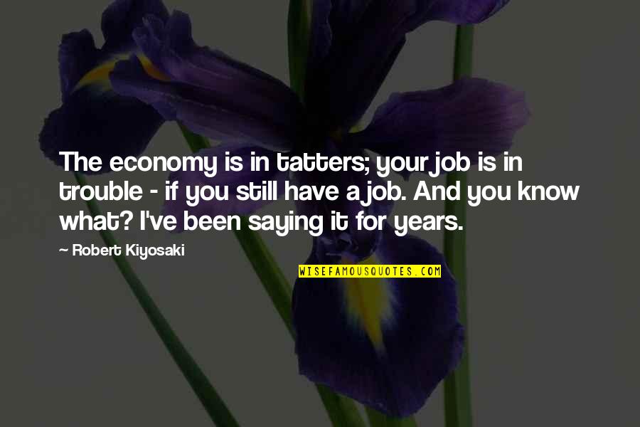 Sindsaude Quotes By Robert Kiyosaki: The economy is in tatters; your job is Sindsaude Quotes By Robert Kiyosaki: The economy is in tatters; your job is