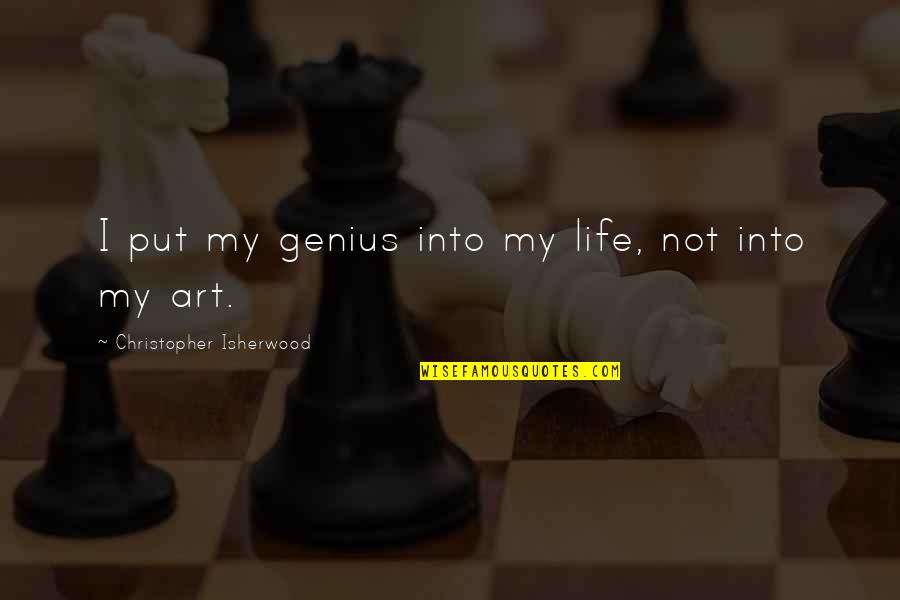 Sindy Luho Quotes By Christopher Isherwood: I put my genius into my life, not Sindy Luho Quotes By Christopher Isherwood: I put my genius into my life, not