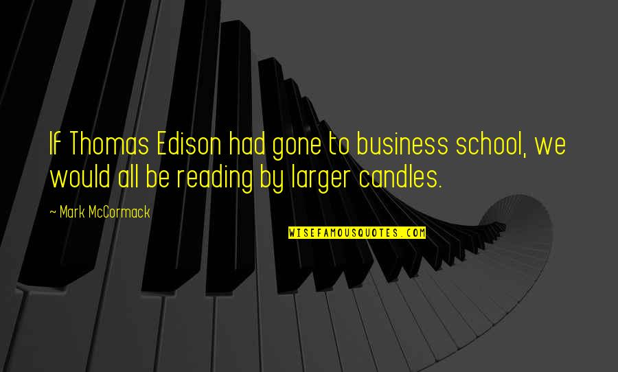 Sindy Luho Quotes By Mark McCormack: If Thomas Edison had gone to business school, Sindy Luho Quotes By Mark McCormack: If Thomas Edison had gone to business school,