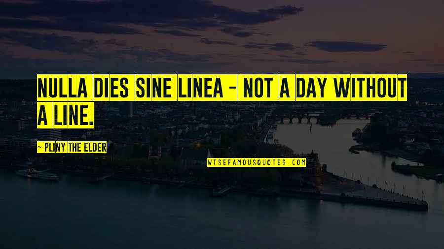 Sine Quotes By Pliny The Elder: Nulla dies sine linea - Not a day Sine Quotes By Pliny The Elder: Nulla dies sine linea - Not a day