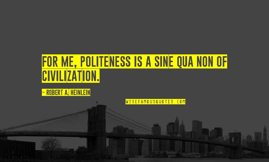 Sine Quotes By Robert A. Heinlein: For me, politeness is a sine qua non Sine Quotes By Robert A. Heinlein: For me, politeness is a sine qua non