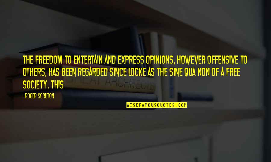 Sine Quotes By Roger Scruton: The freedom to entertain and express opinions, however Sine Quotes By Roger Scruton: The freedom to entertain and express opinions, however