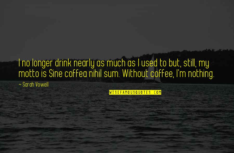 Sine Quotes By Sarah Vowell: I no longer drink nearly as much as Sine Quotes By Sarah Vowell: I no longer drink nearly as much as