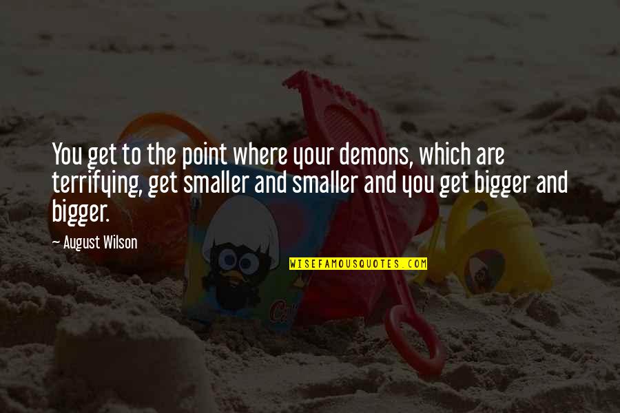 Sinead Harnett Quotes By August Wilson: You get to the point where your demons, Sinead Harnett Quotes By August Wilson: You get to the point where your demons,