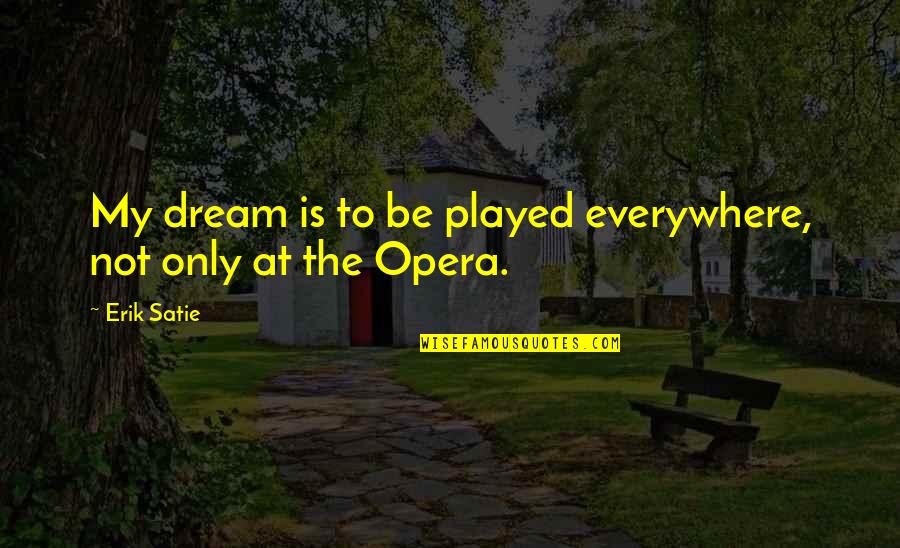 Sinead Harnett Quotes By Erik Satie: My dream is to be played everywhere, not