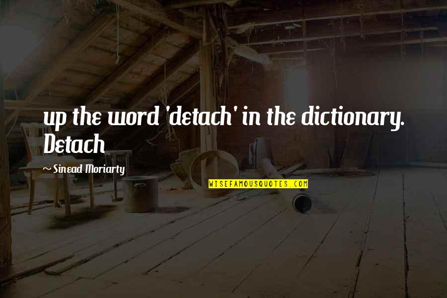 Sinead Quotes By Sinead Moriarty: up the word 'detach' in the dictionary. Detach