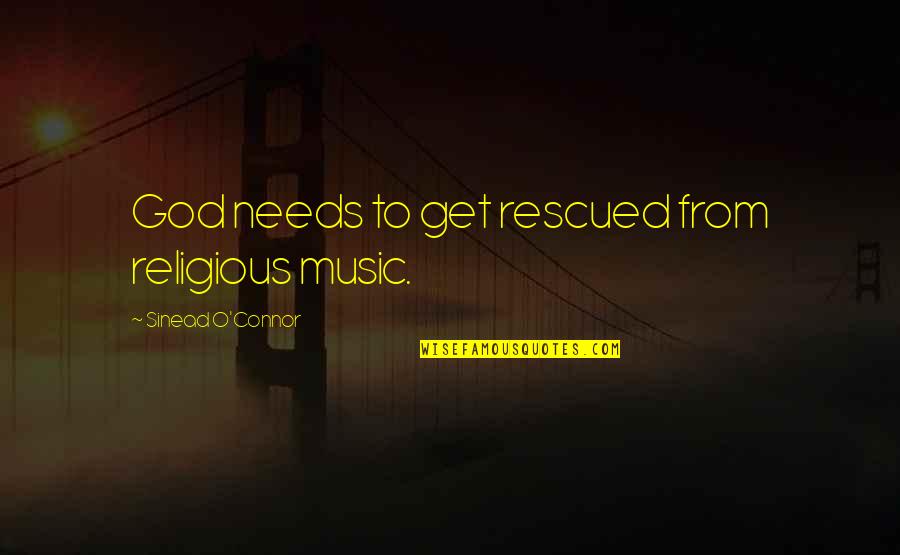 Sinead Quotes By Sinead O'Connor: God needs to get rescued from religious music.