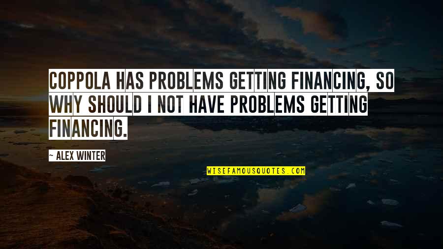 Sinecure Pronunciation Quotes By Alex Winter: Coppola has problems getting financing, so why should Sinecure Pronunciation Quotes By Alex Winter: Coppola has problems getting financing, so why should