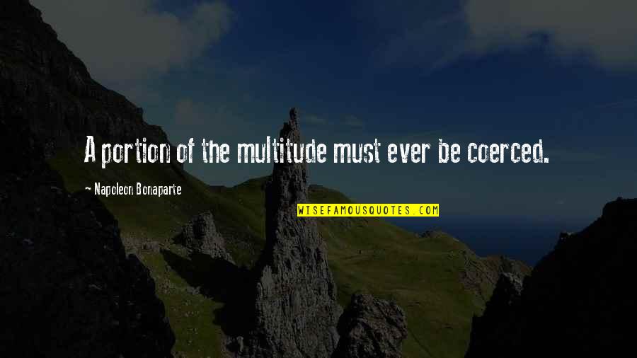 Sinedubio Quotes By Napoleon Bonaparte: A portion of the multitude must ever be Sinedubio Quotes By Napoleon Bonaparte: A portion of the multitude must ever be
