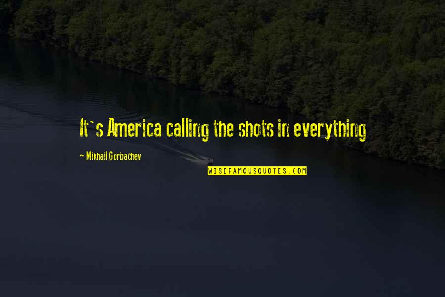 Sinedusa Quotes By Mikhail Gorbachev: It's America calling the shots in everything