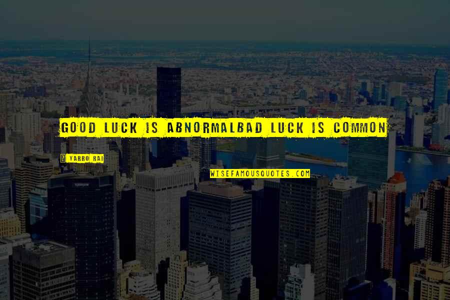 Sineenarts Quotes By Yarro Rai: Good luck is abnormalbad luck is common Sineenarts Quotes By Yarro Rai: Good luck is abnormalbad luck is common