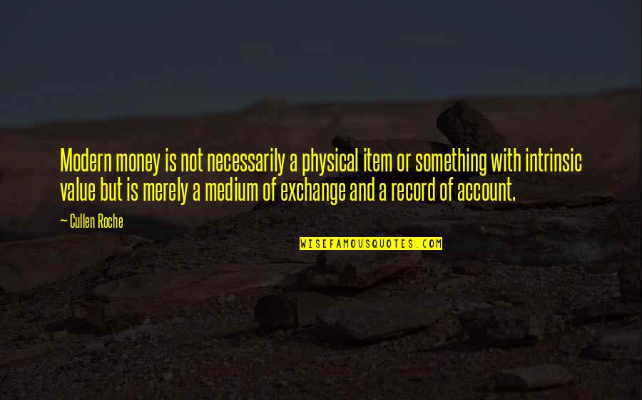 Sineenatra Quotes By Cullen Roche: Modern money is not necessarily a physical item