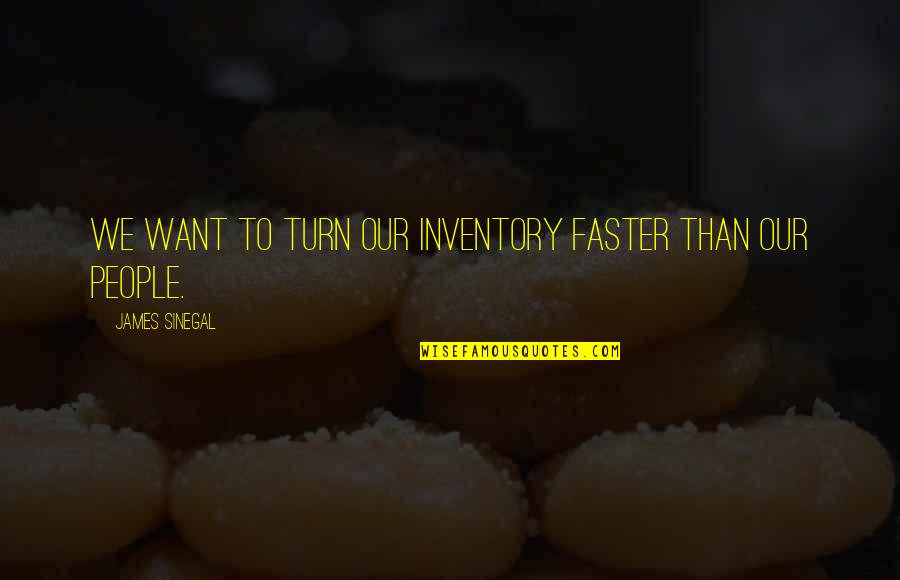 Sinegal Quotes By James Sinegal: We want to turn our inventory faster than Sinegal Quotes By James Sinegal: We want to turn our inventory faster than
