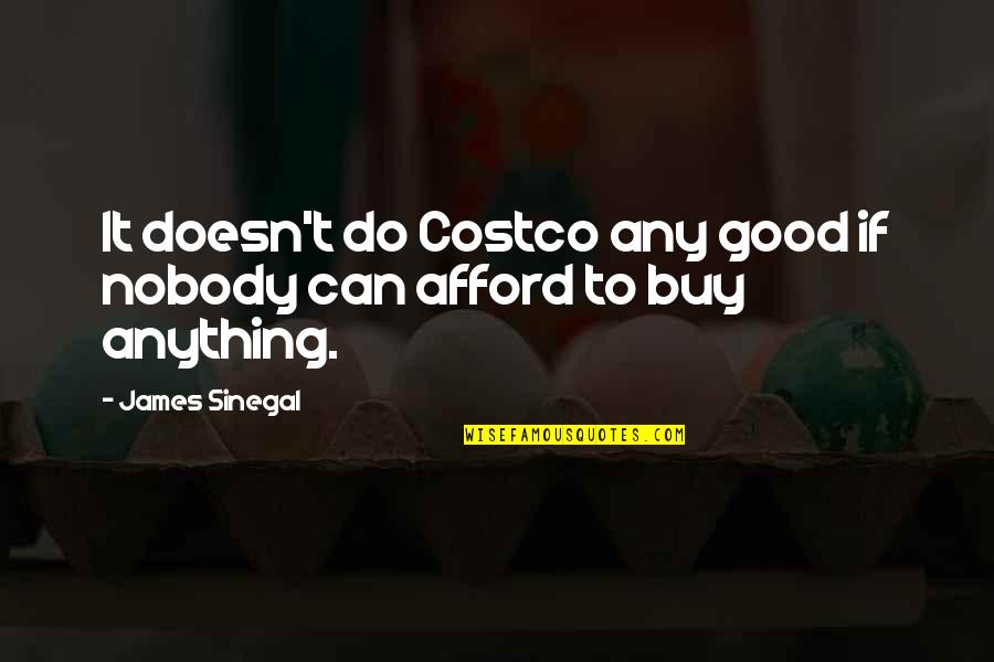 Sinegal Quotes By James Sinegal: It doesn't do Costco any good if nobody
