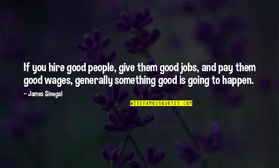 Sinegal Quotes By James Sinegal: If you hire good people, give them good Sinegal Quotes By James Sinegal: If you hire good people, give them good