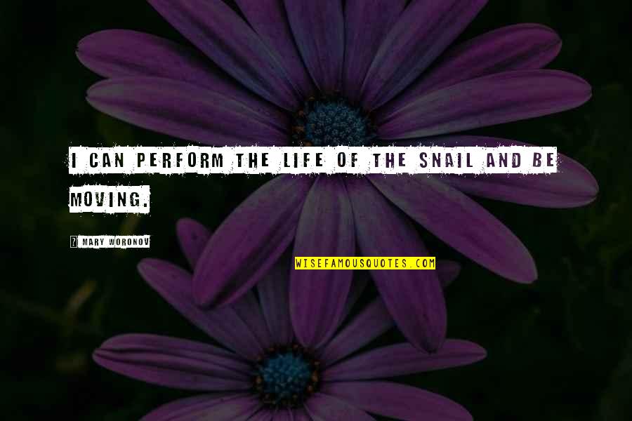 Sinegal Quotes By Mary Woronov: I can perform the life of the snail Sinegal Quotes By Mary Woronov: I can perform the life of the snail
