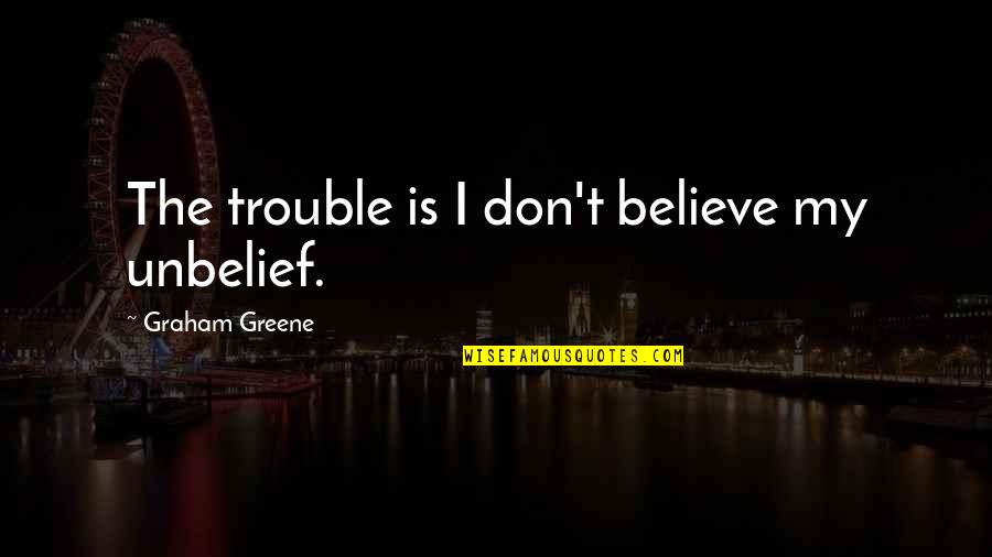 Sinehud Quotes By Graham Greene: The trouble is I don't believe my unbelief. Sinehud Quotes By Graham Greene: The trouble is I don't believe my unbelief.