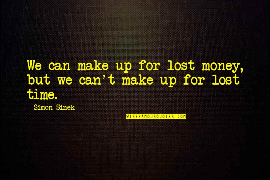 Sinek Quotes By Simon Sinek: We can make up for lost money, but