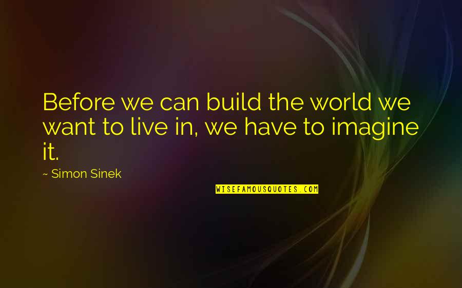 Sinek Quotes By Simon Sinek: Before we can build the world we want