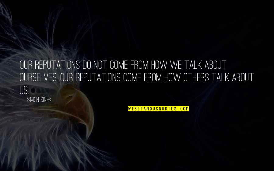 Sinek Quotes By Simon Sinek: Our reputations do not come from how we Sinek Quotes By Simon Sinek: Our reputations do not come from how we
