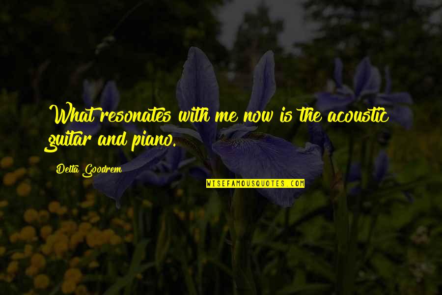 Sinekler Nasil Quotes By Delta Goodrem: What resonates with me now is the acoustic Sinekler Nasil Quotes By Delta Goodrem: What resonates with me now is the acoustic