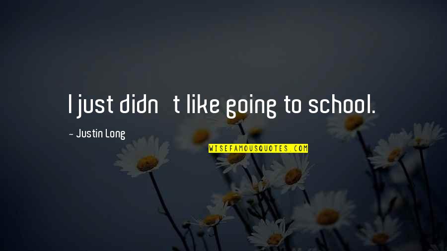 Sinekler Nasil Quotes By Justin Long: I just didn't like going to school. Sinekler Nasil Quotes By Justin Long: I just didn't like going to school.
