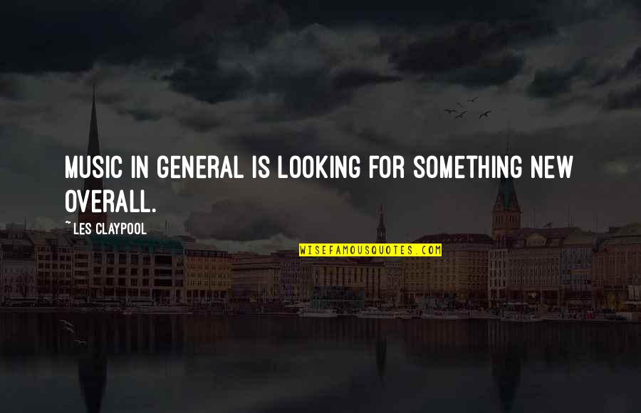 Sinekler Nasil Quotes By Les Claypool: Music in general is looking for something new Sinekler Nasil Quotes By Les Claypool: Music in general is looking for something new
