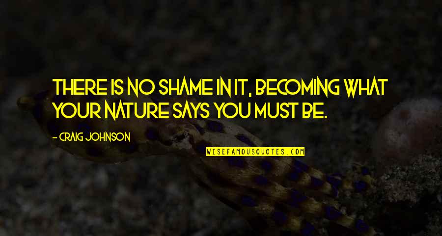 Sineklerin Quotes By Craig Johnson: There is no shame in it, becoming what