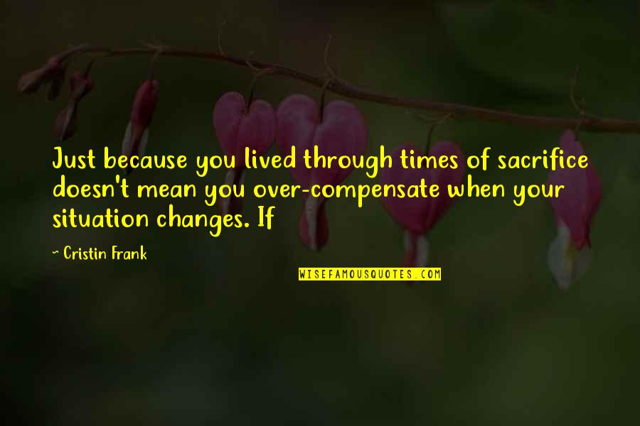 Sinekli Quotes By Cristin Frank: Just because you lived through times of sacrifice