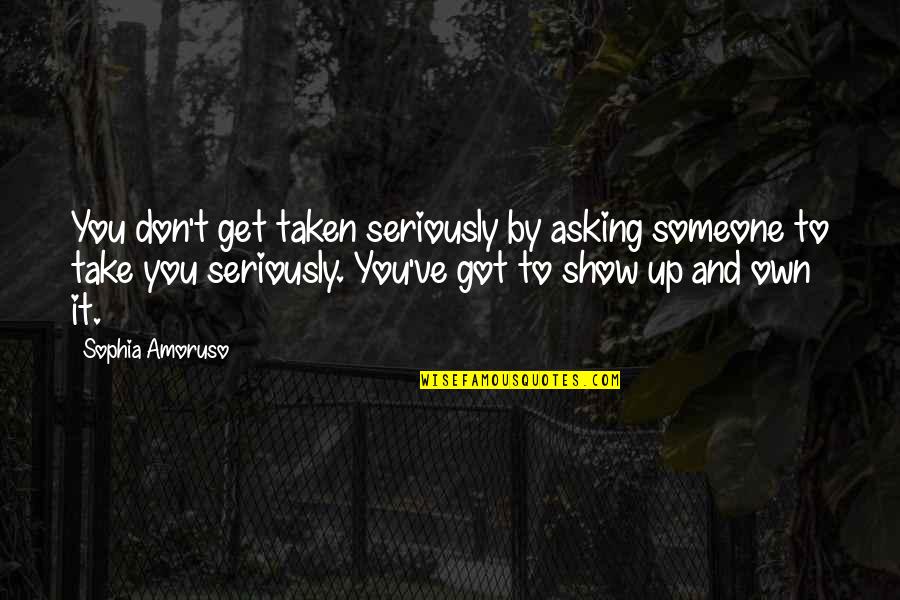 Sinelli Concrete Quotes By Sophia Amoruso: You don't get taken seriously by asking someone Sinelli Concrete Quotes By Sophia Amoruso: You don't get taken seriously by asking someone