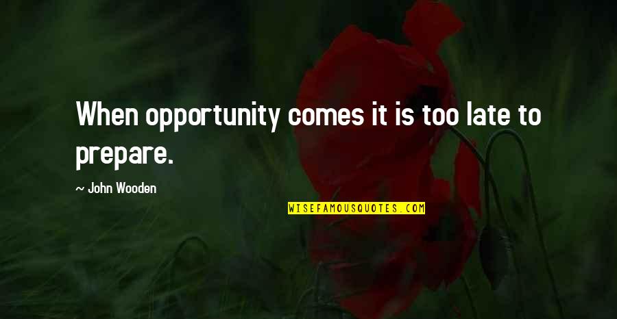 Sinelnikov Quotes By John Wooden: When opportunity comes it is too late to Sinelnikov Quotes By John Wooden: When opportunity comes it is too late to